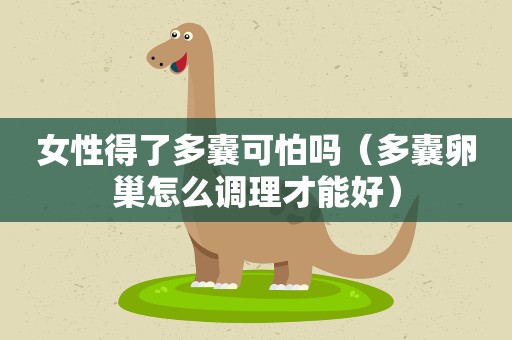 女性得了多囊可怕吗（多囊卵巢怎么调理才能好）
