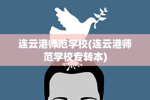 连云港师范学校(连云港师范学校专转本)