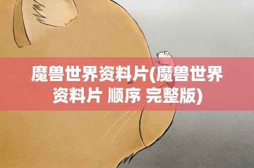 魔兽世界资料片(魔兽世界资料片 顺序 完整版) 魔兽世界资料片(魔兽世界资料片 顺序 完整版)