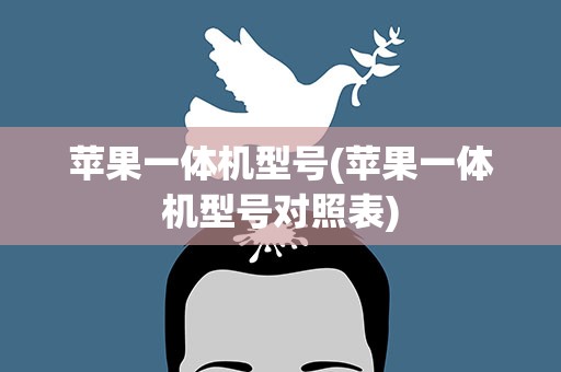 苹果一体机型号(苹果一体机型号对照表)