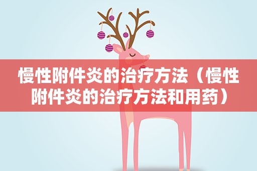 慢性附件炎的治疗方法（慢性附件炎的治疗方法和用药）