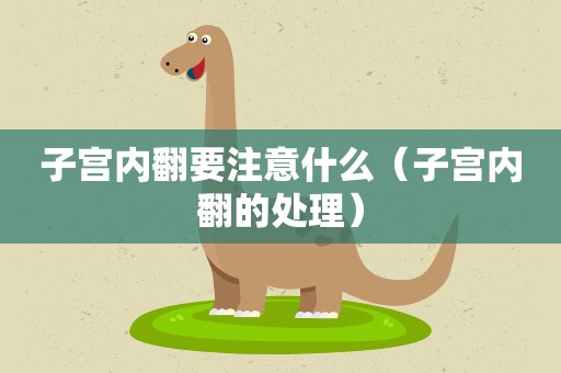 子宫内翻要注意什么（子宫内翻的处理）