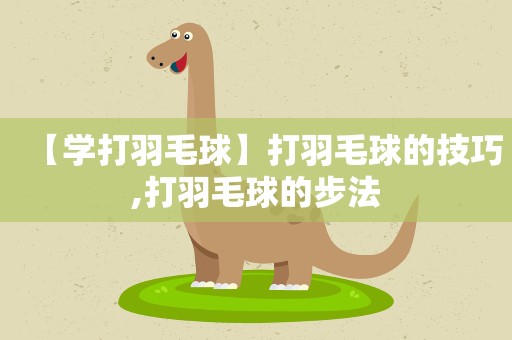 【学打羽毛球】打羽毛球的技巧,打羽毛球的步法