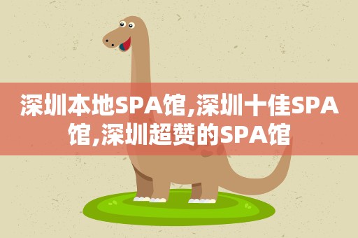 深圳本地SPA馆,深圳十佳SPA馆,深圳超赞的SPA馆