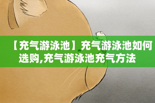 【充气游泳池】充气游泳池如何选购,充气游泳池充气方法