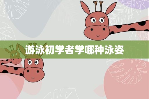 游泳初学者学哪种泳姿