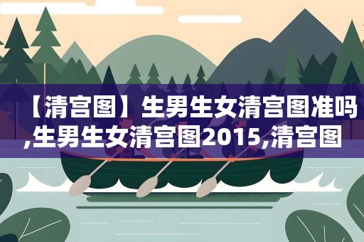 【清宫图】生男生女清宫图准吗,生男生女清宫图2015,清宫图生男生女表